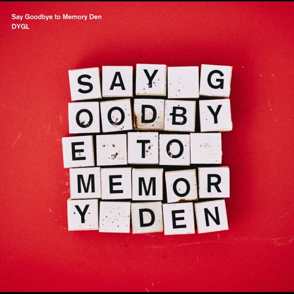 SAY GOODBYE TO MEMORY DEN DYGL